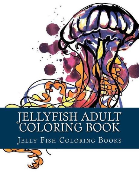 Jellyfish Adult Coloring Book: Large One Sided Stress Relieving, Relaxing Coloring Book For Grownups, Women, Men & Youths. Easy Jellyfish Designs & ... Relaxation. (Jellyfish Adult Coloring Books)