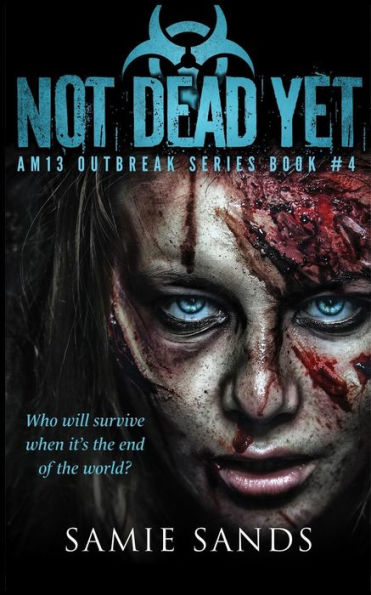 Not Dead Yet (Am13 Outbreak Series) (Volume 4)
