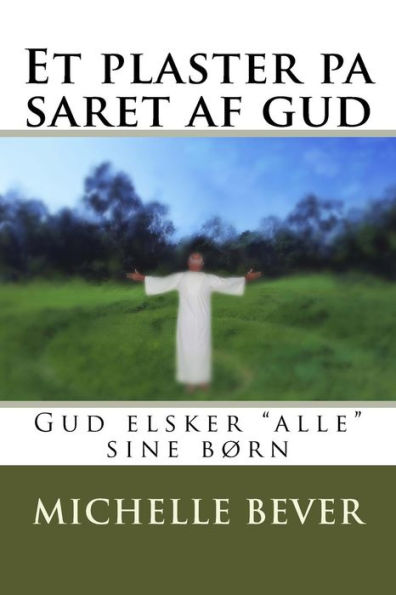 Et Plaster Pa Saret Af Gud: Gud Elsker "Alle" Sine Børn (Danish Edition)