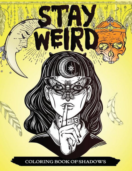 Stay Weird Coloring Book Of Shadows: Women In Black Magic Theme, Power Of Spells Relaxation Coloring Book For Adults
