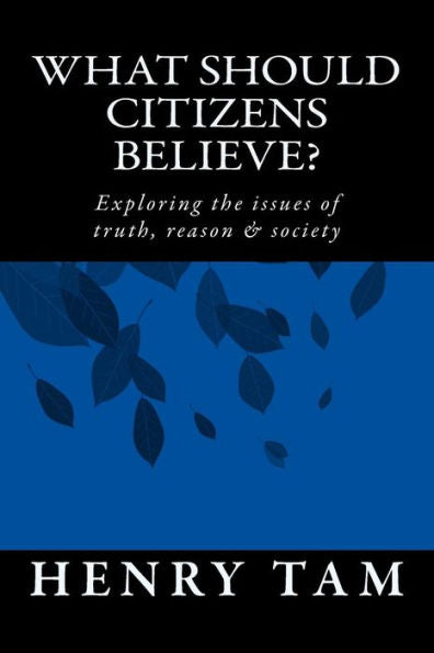 What Should Citizens Believe?: Exploring The Issues Of Truth, Reason & Society