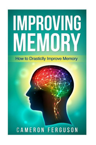 Improving Memory: How To Drastically Improve Memory