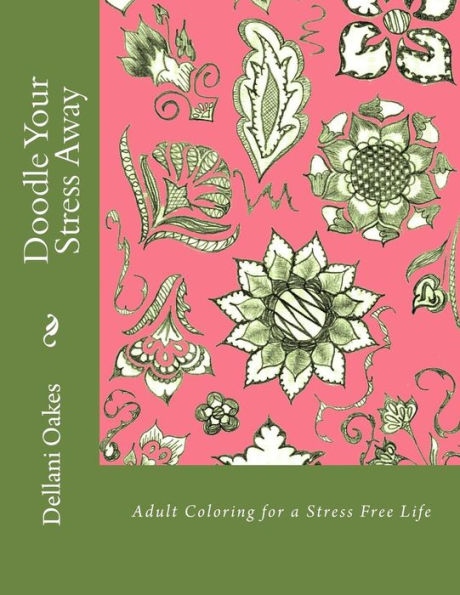 Doodle Your Stress Away: Adult Coloring For A Stress Free Life