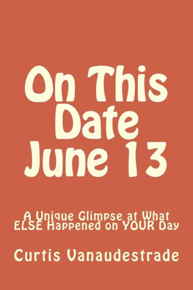 On This Date June 13: A Unique Glimpse At What Else Happened On Your Day
