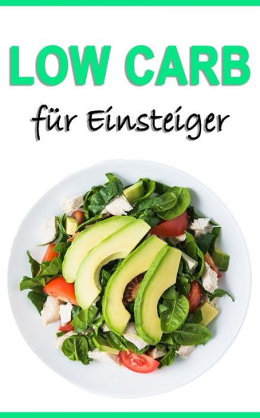 Low Carb Fur Einsteiger: Abnehmen In 7 Tagen (Inkl. Rezepte) (Low Carb Bucher) (German Edition)