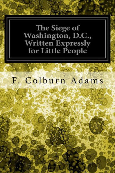 The Siege Of Washington, D.C., Written Expressly For Little People
