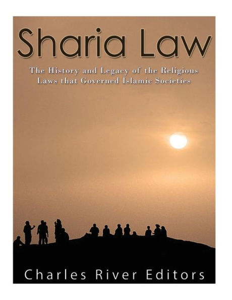 Sharia Law: The History And Legacy Of The Religious Laws That Governed Islamic Societies - 9781548223854
