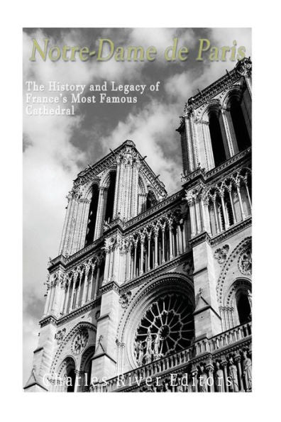 Notre-Dame De Paris: The History And Legacy Of France?S Most Famous Cathedral