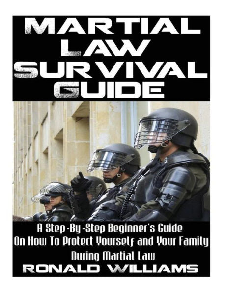 Martial Law Survival Guide: A Step-By-Step Beginner's Guide On How To Protect Yourself And Your Family During Martial Law