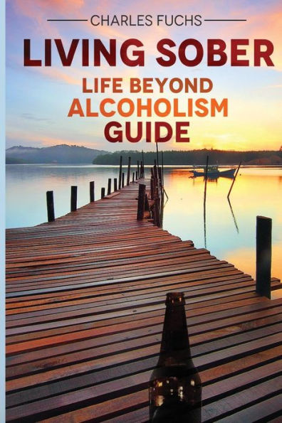 Living Sober: Life Beyond Alcoholism Guide (Alcholic Cure) (Volume 2)