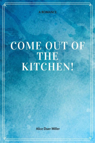Come Out Of The Kitchen! A Romance - 9781548228460