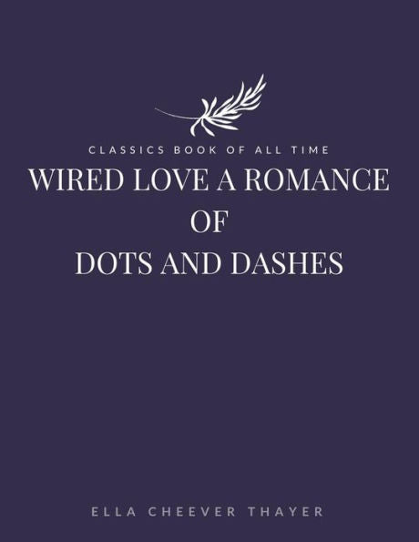 Wired Love A Romance Of Dots And Dashes - 9781548242992