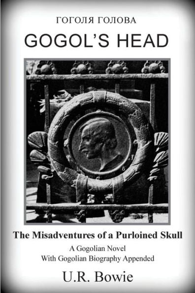 Gogol's Head: The Misadventures Of A Purloined Skull (The Collected Works Of U.R. Bowie) (Volume 11)