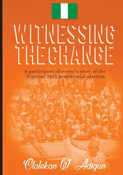 Witnessing The Change: A Participant Observer’S Story Of The Nigerian 2015 Presidential Election