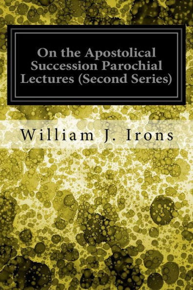 On The Apostolical Succession Parochial Lectures (Second Series)