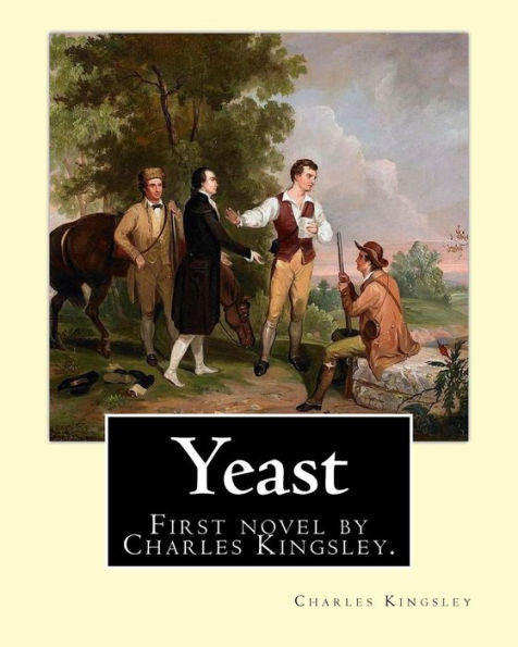 Yeast By: Charles Kingsley: Yeast: A Problem (1848) Was The First Novel By The Victorian Social And Religious Controversialist Charles Kingsley.