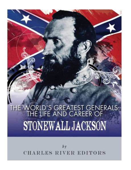 The World's Greatest Generals: The Life And Career Of Stonewall Jackson