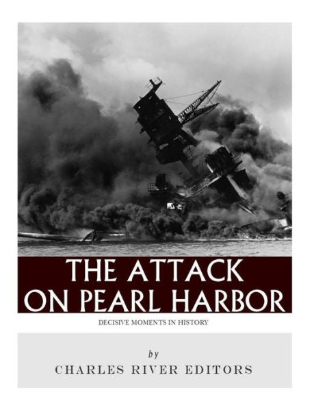 Decisive Moments In History: The Attack On Pearl Harbor