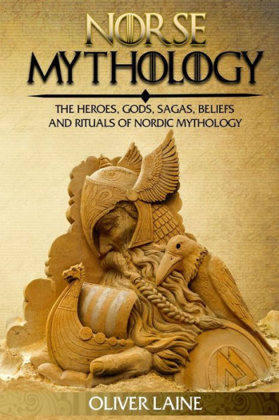 Norse Mythology: The Heroes, Gods, Sagas, Beliefs, And Rituals Of Nordic Mythology (Norse Mythology, Greek Mythology, Egyptian Mythology, Myth, Legend)