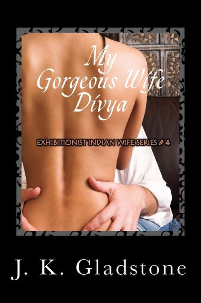 My Gorgeous Wife Divya (Exhibitionist Indian Wife Series) (Volume 4)
