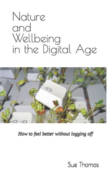Nature And Wellbeing In The Digital Age: How To Feel Better Without Logging Off