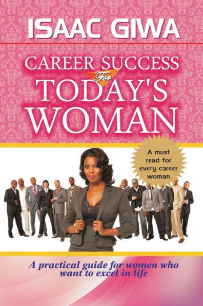 Career Success For Today?S Woman: A Practical Guide For Women Who Want To Excel In Life