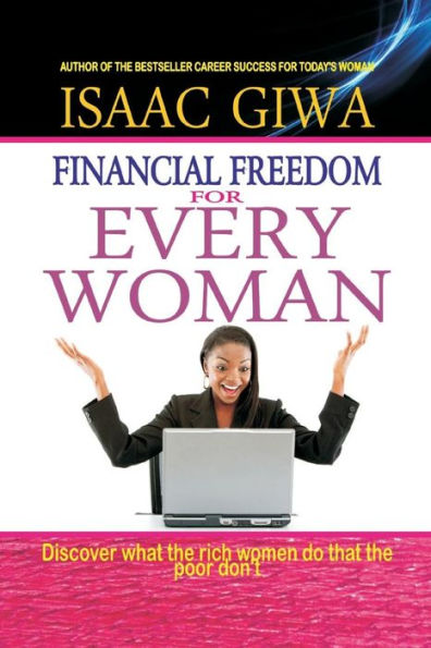 Financial Freedom For Every Woman: Discover What The Rich Women Do That The Poor Don’T