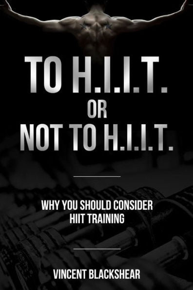 To H.I.I.T. Or Not To H.I.I.T.: Why You Should Consider H.I.I.T. Training