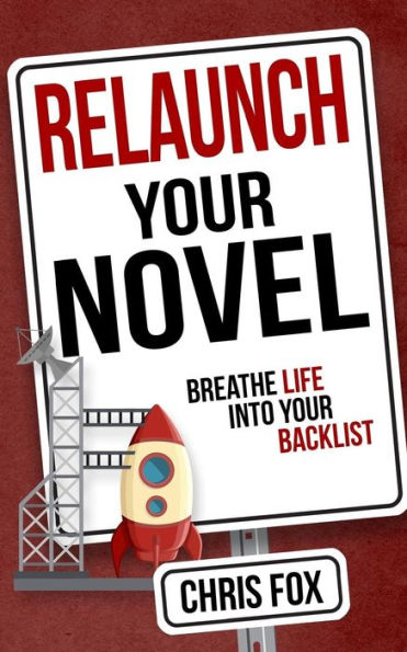 Relaunch Your Novel: Breathe Life Into Your Backlist (Write Faster, Write Smarter)