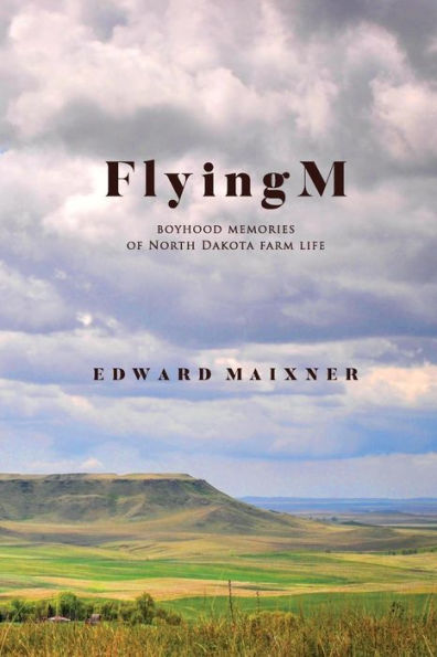 Flying M: Boyhood Memories Of North Dakota Farm Life