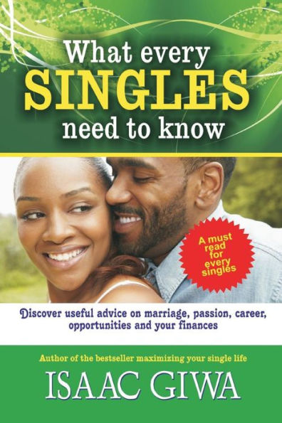 What Every Singles Needs To Know: Discover Useful Advice On Marriage, Passion, Career, Opportunities And Your Finances