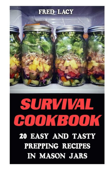 Survival Cookbook: 20 Easy And Tasty Prepping Recipes In Mason Jars