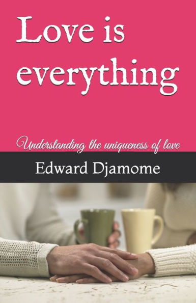 Love Is Everything: Understanding The Uniqueness Of Love
