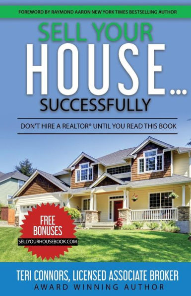 Sell Your House Successfully: Don't Hire A Realtor? Until You Read This Book