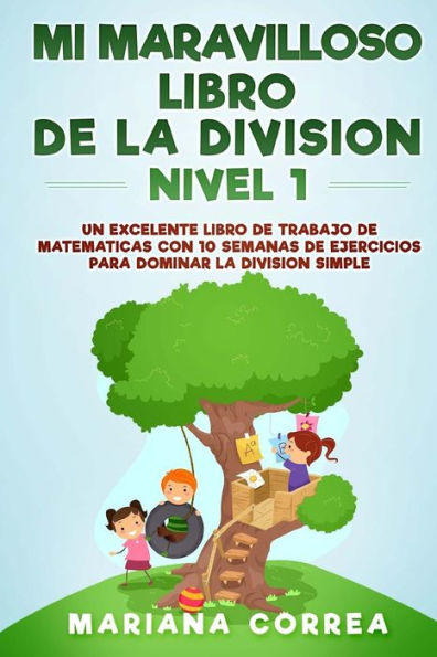 Mi Maravilloso Libro De La Division Nivel 1: Un Excelente Libro De Trabajo Con 10 Semanas De Ejercicios Para Dominar La Division Simple (Spanish Edition)