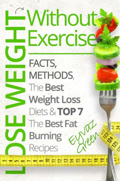 Lose Weight Without Exercise: Facts, Methods, The Best Weight Loss Diets & Top The Best 7 Fat Burning Recipes