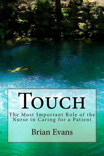 Touch: The Most Important Role Of The Nurse In Caring For A Patient (To Nurse Means To Nurture) (Volume 4)