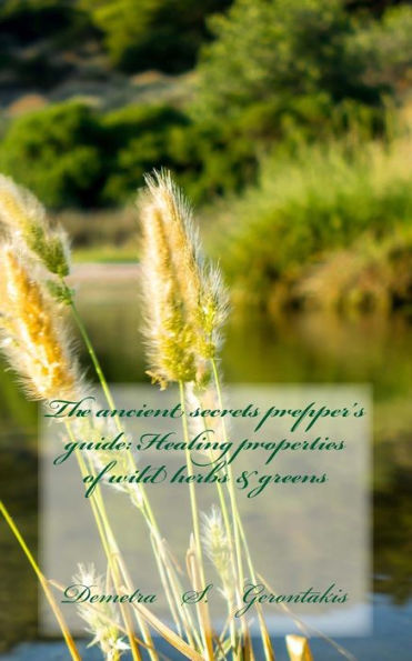 The Ancient Secrets Prepper?S Guide: Healing Properties Of Wild Herbs & Greens