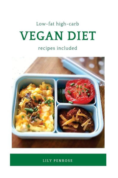 Low-Fat High-Carb Vegan Diet (Recipes Included): Health Benefits, What To Eat, Losing Weight, Misconceptions And Recipes