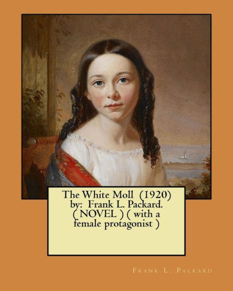 The White Moll (1920) By: Frank L. Packard. ( Novel ) ( With A Female Protagonist )