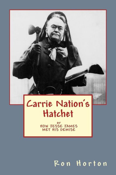 Carrie Nation's Hatchet: How Jesse James Met His Demise