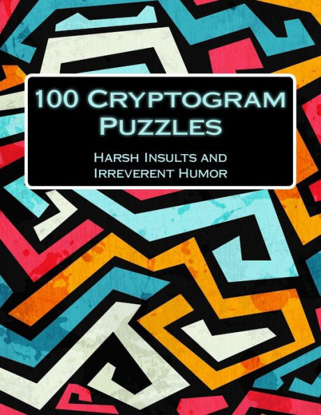 100 Cryptogram Puzzles: Harsh Insults And Irreverent Humor