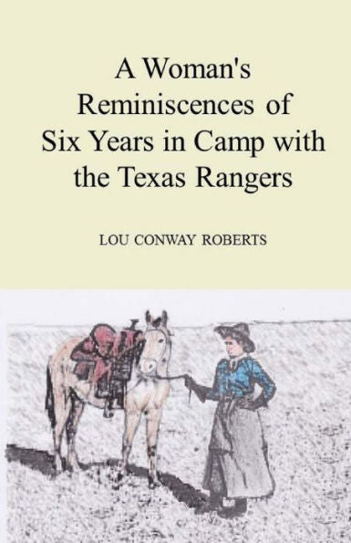 A Woman's Reminiscences Of Six Years In Camp With The Texas Rangers