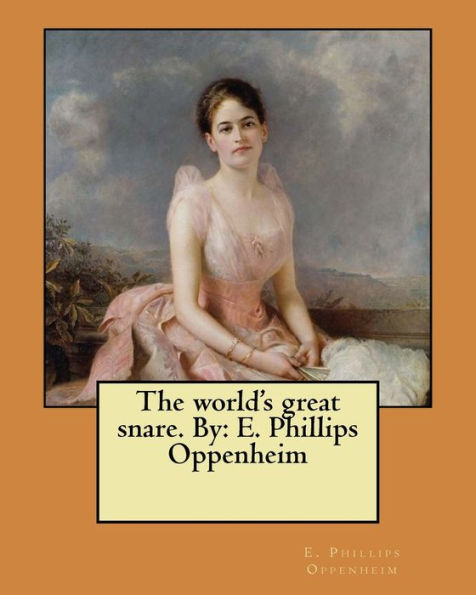 The World's Great Snare. By: E. Phillips Oppenheim
