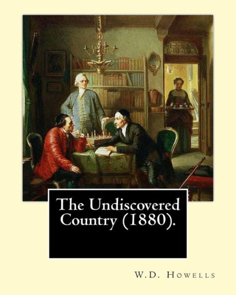 The Undiscovered Country (1880). By: W.D.Howells: Willam Dean Howells Was A Novelist, Short Story Writer, Magazine Editor, And Mentor Who Wrote For ... The Atlantic Monthly And Harper's Magazine.