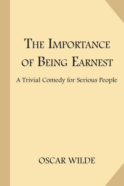 The Importance Of Being Earnest: A Trivial Comedy For Serious People - 9781548445072