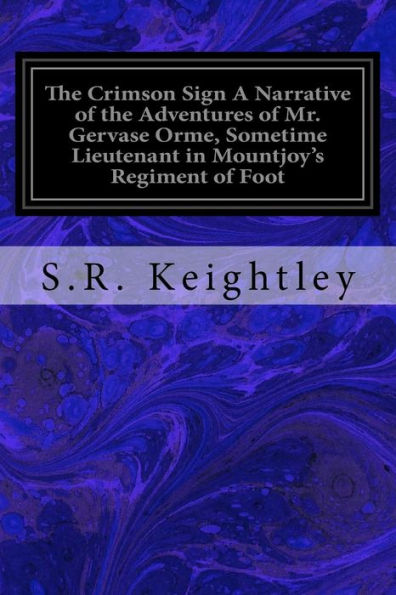 The Crimson Sign A Narrative Of The Adventures Of Mr. Gervase Orme, Sometime Lieutenant In Mountjoy's Regiment Of Foot