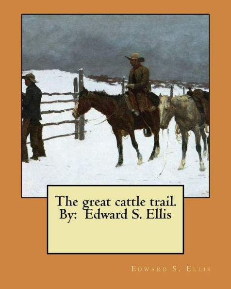 The Great Cattle Trail. By: Edward S. Ellis