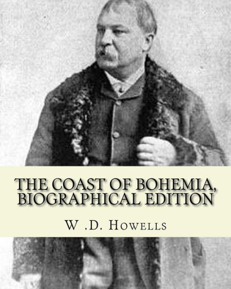 The Coast Of Bohemia By: W .D. Howells (Biographical Edition): William Dean Howells ( March 1, 1837 – May 11, 1920) Was An American Realist ... Nicknamed "The Dean Of American Letters".