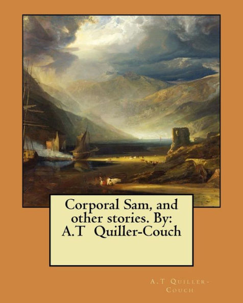 Corporal Sam, And Other Stories. By: A.T Quiller-Couch